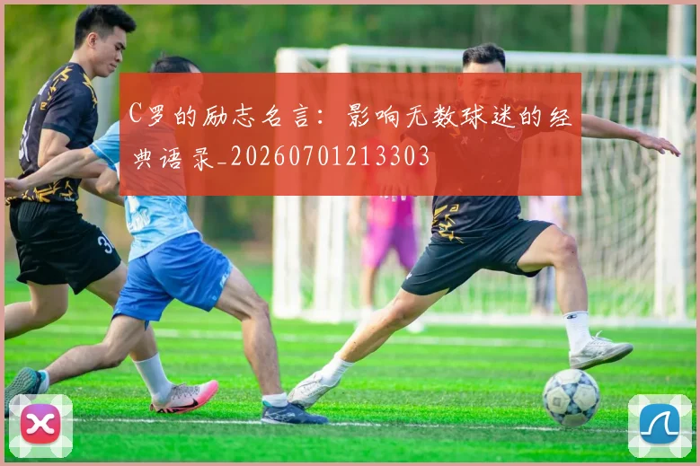 C罗的励志名言:影响无数球迷的经典语录_20260701213303