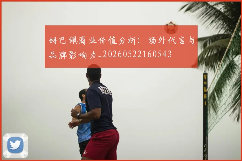 姆巴佩商业价值分析:场外代言与品牌影响力_20260522160543