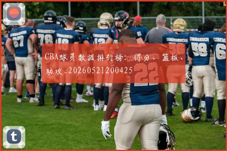 CBA球员数据排行榜：得分、篮板、助攻_20260521200425